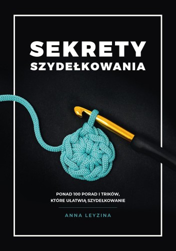 Sekrety szydełkowania. Ponad 100 porad i...