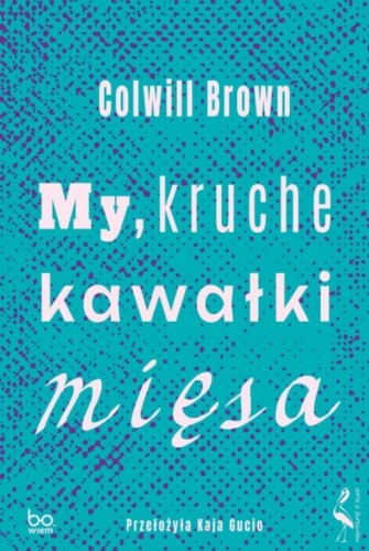 My, kruche kawałki mięsa, Colwill Brown
