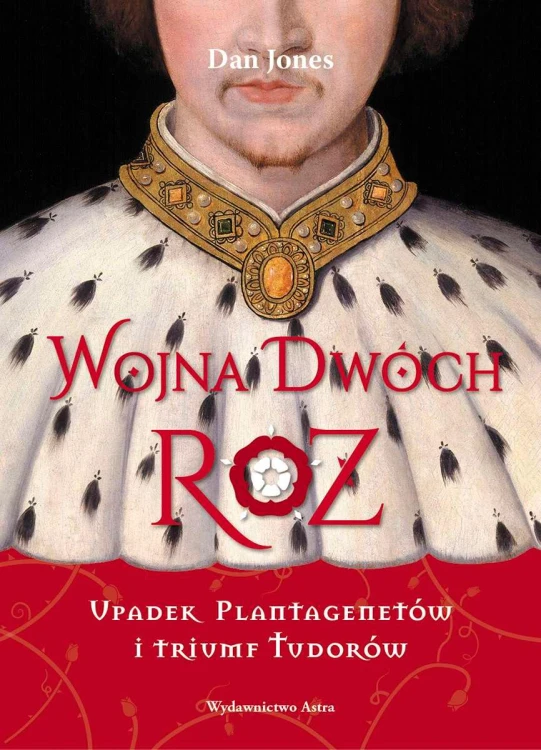 Wojna Dwóch Róż. Upadek Plantagenetów i triumf...