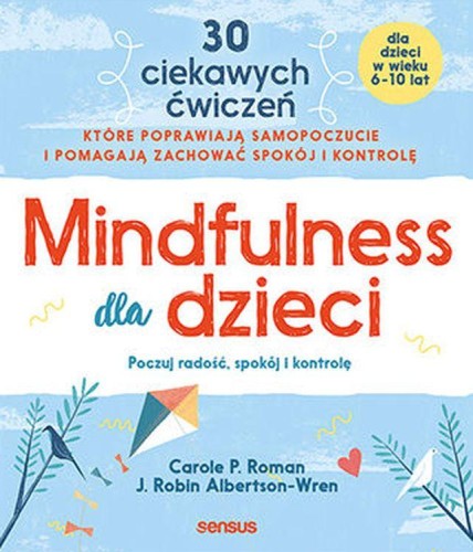 Mindfulness dla dzieci. Poczuj radość, spokój...