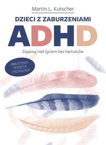 Dzieci z zaburzeniami ADHD. Zapanuj nad życiem...