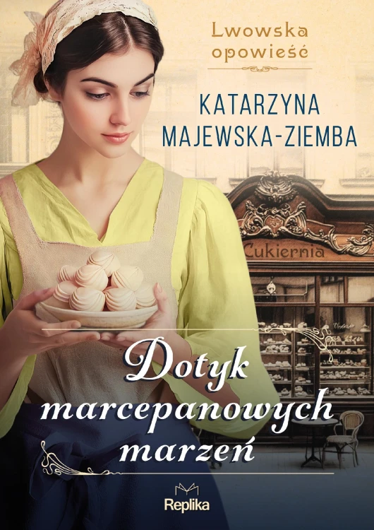Dotyk marcepanowych marzeń Lwowska opowieść. Tom 1