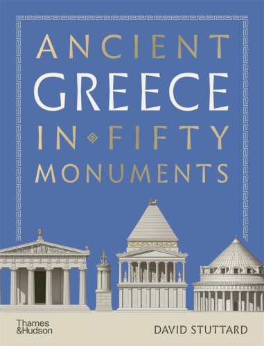 Ancient Greece in 50 Monuments, David Stuttard