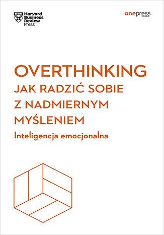 Overthinking. Jak radzić sobie z nadmiernym...
