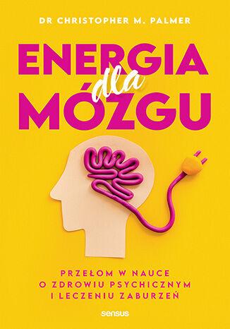 Energia dla mózgu. Przełom w nauce o zdrowiu...
