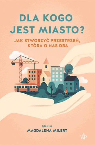 Dla kogo jest miasto? Jak stworzyć przestrzeń,...